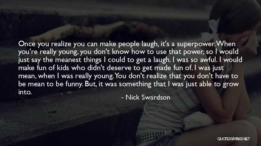 People Who Say Mean Things Quotes By Nick Swardson People Who Say Mean Things Quotes By Nick Swardson