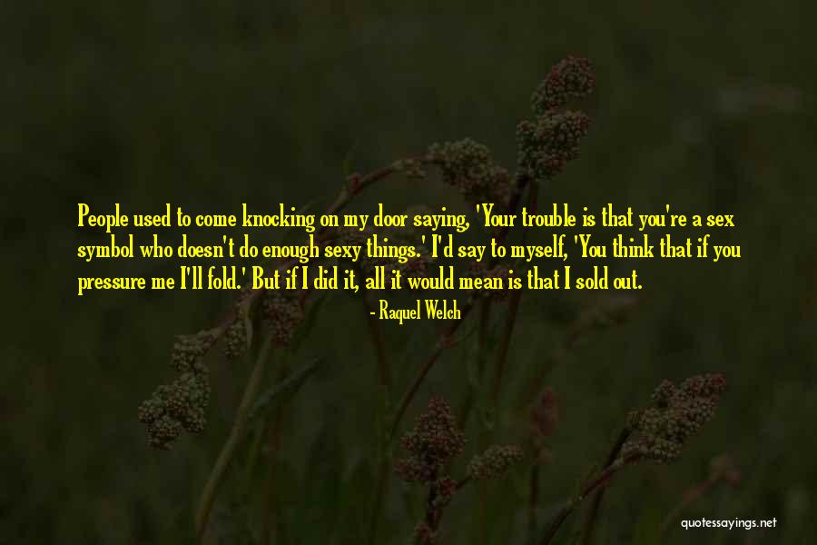 People Who Say Mean Things Quotes By Raquel Welch People Who Say Mean Things Quotes By Raquel Welch