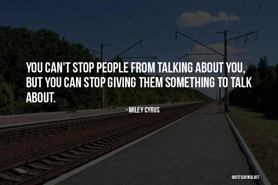 People Who Stop Talking To You Quotes By Miley Cyrus People Who Stop Talking To You Quotes By Miley Cyrus
