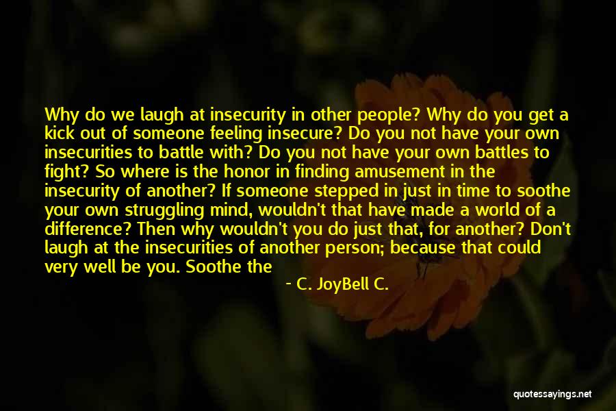People With Insecurities Quotes By C. JoyBell C. People With Insecurities Quotes By C. JoyBell C.