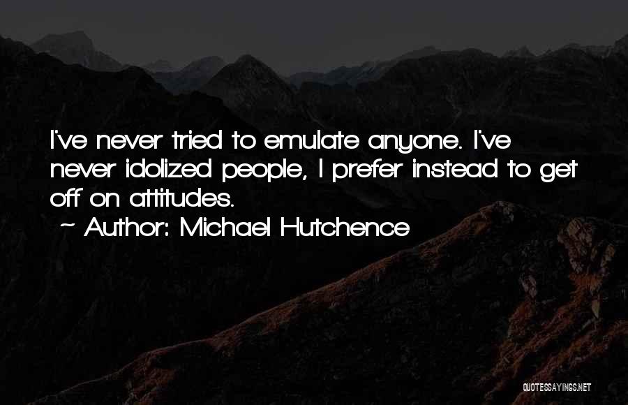 People's Attitudes Quotes By Michael Hutchence