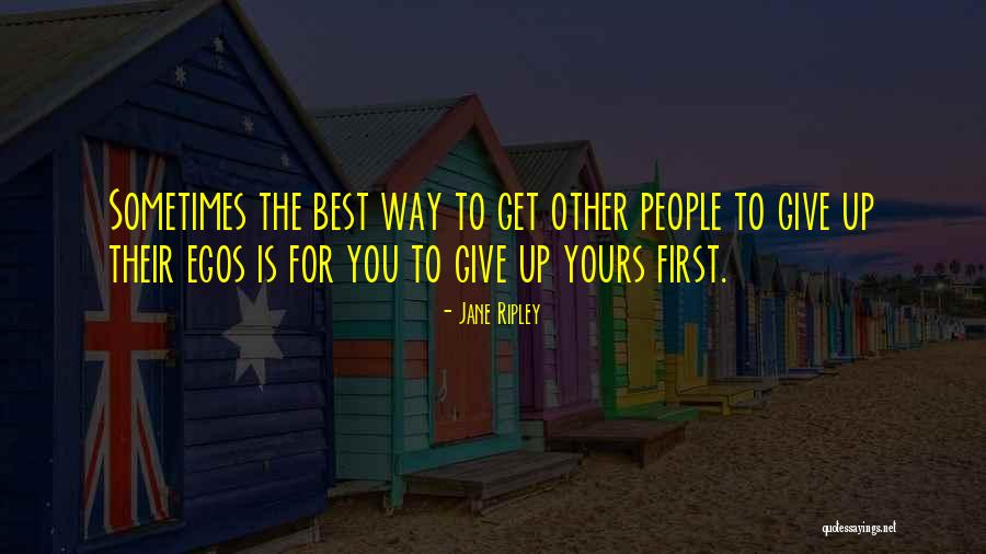 People's Egos Quotes By Jane Ripley People's Egos Quotes By Jane Ripley