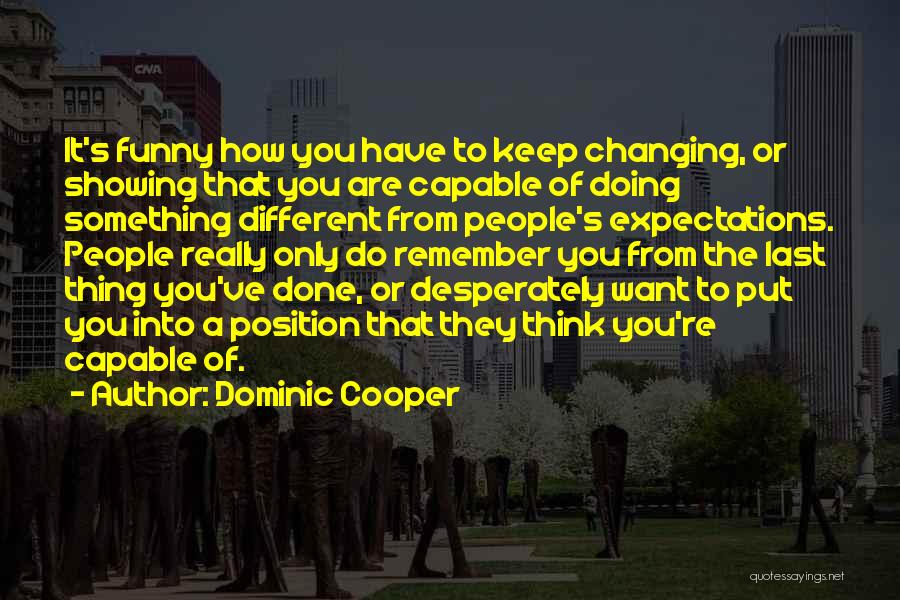 People's Expectations Of You Quotes By Dominic Cooper