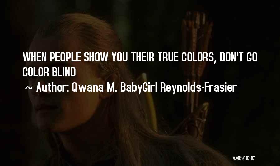People's True Colors Come Out Quotes By Qwana M. BabyGirl Reynolds-Frasier