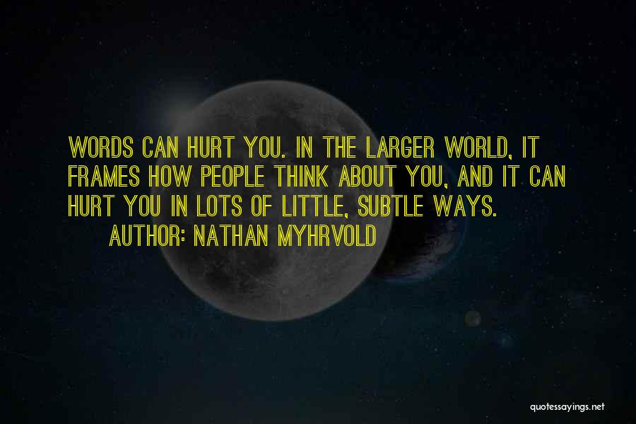 People's Words Hurt Quotes By Nathan Myhrvold