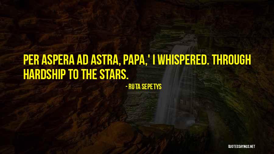 Per Aspera Ad Astra Quotes By Ruta Sepetys