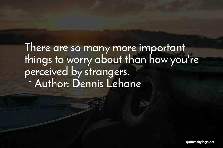 Perceived Self Quotes By Dennis Lehane