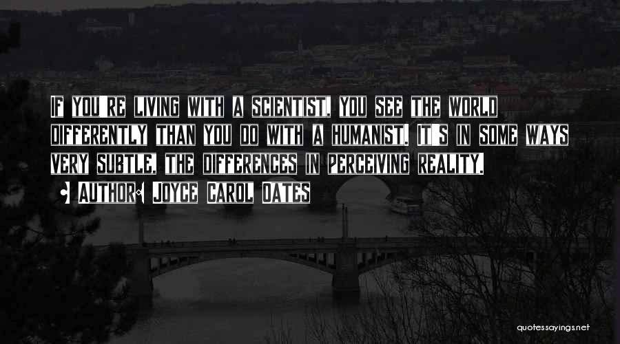 Perceiving Things Differently Quotes By Joyce Carol Oates