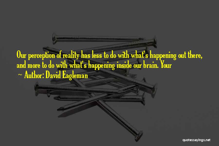 Perception And Reality Quotes By David Eagleman
