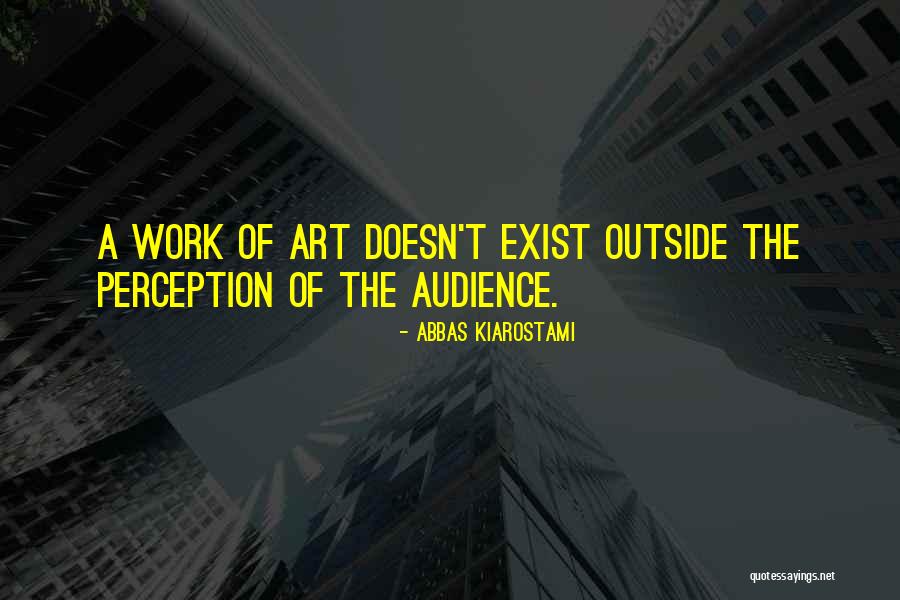Perception At Work Quotes By Abbas Kiarostami Perception At Work Quotes By Abbas Kiarostami