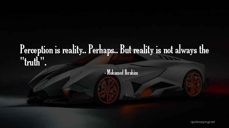 Perception Is Not Reality Quotes By Mohamed Ibrahim Perception Is Not Reality Quotes By Mohamed Ibrahim
