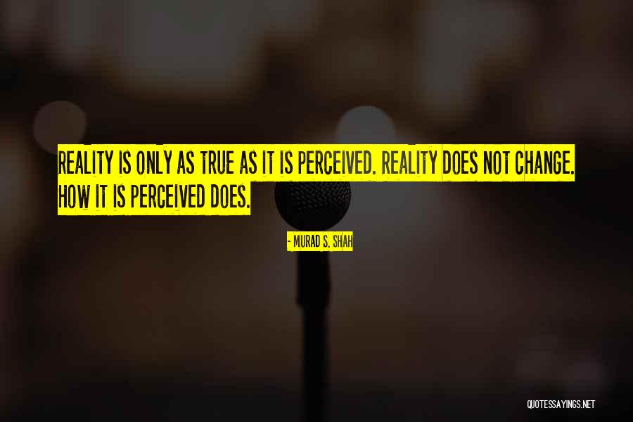Perception Is Not Reality Quotes By Murad S. Shah Perception Is Not Reality Quotes By Murad S. Shah