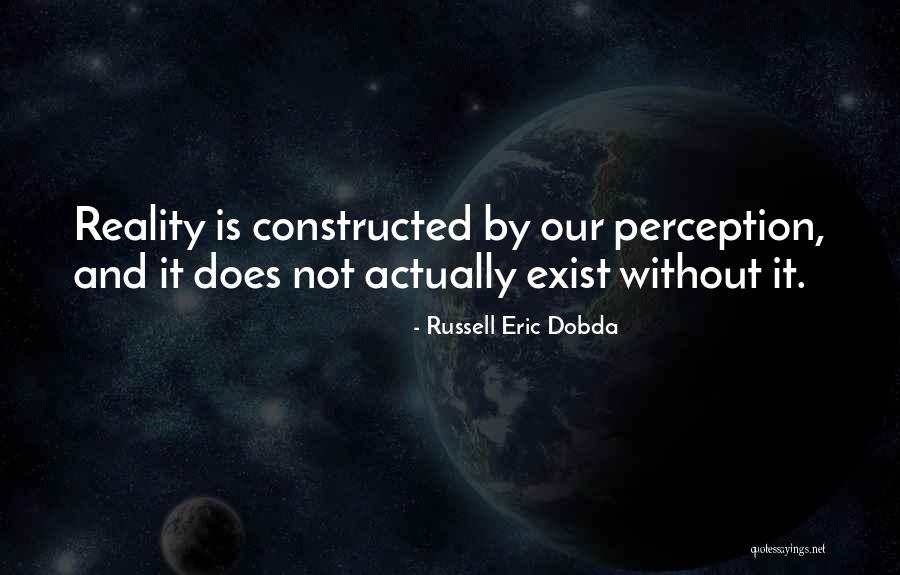 Perception Is Not Reality Quotes By Russell Eric Dobda Perception Is Not Reality Quotes By Russell Eric Dobda