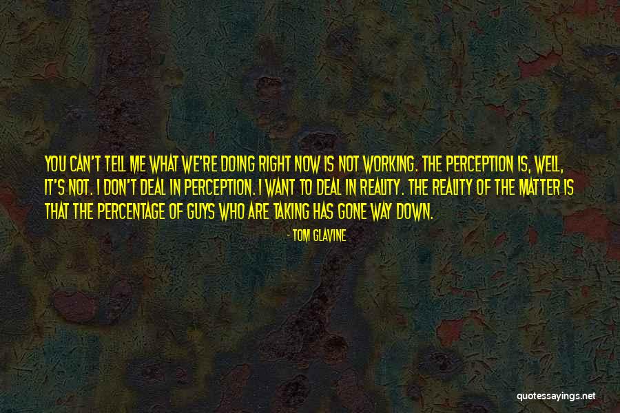 Perception Is Not Reality Quotes By Tom Glavine Perception Is Not Reality Quotes By Tom Glavine