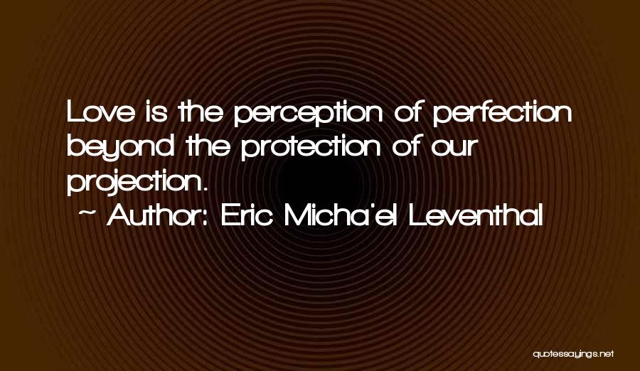 Perception Is Projection Quotes By Eric Micha'el Leventhal