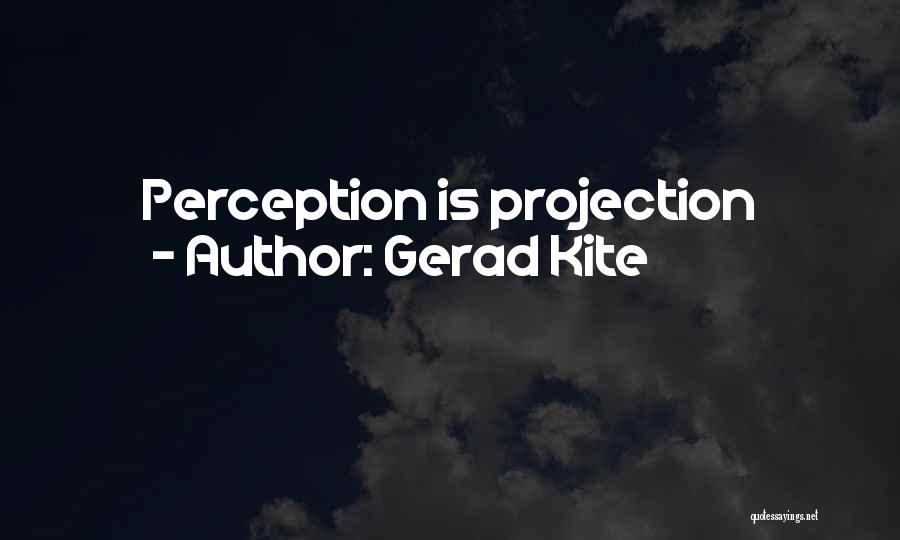 Perception Is Projection Quotes By Gerad Kite