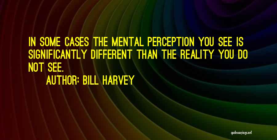 Perception Is Reality Quotes By Bill Harvey