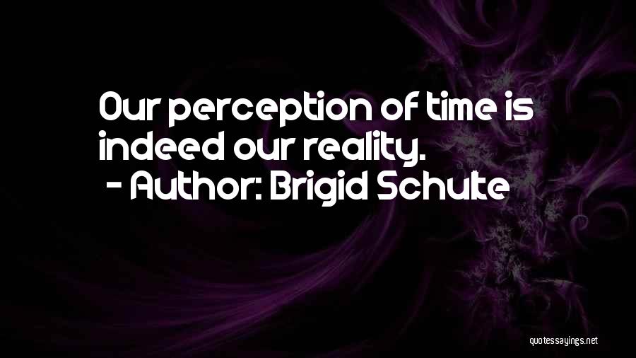 Perception Is Reality Quotes By Brigid Schulte