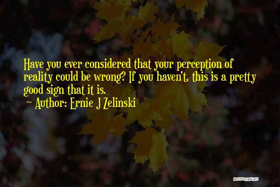 Perception Is Reality Quotes By Ernie J Zelinski