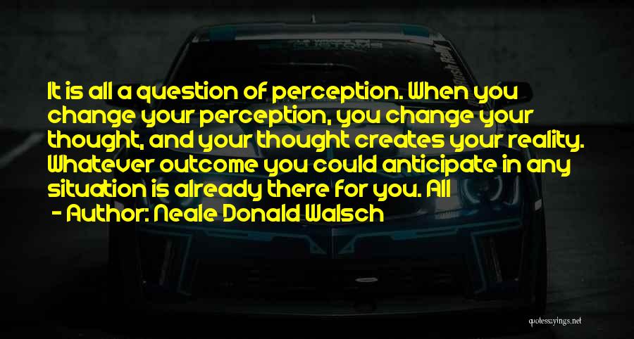 Perception Is Reality Quotes By Neale Donald Walsch