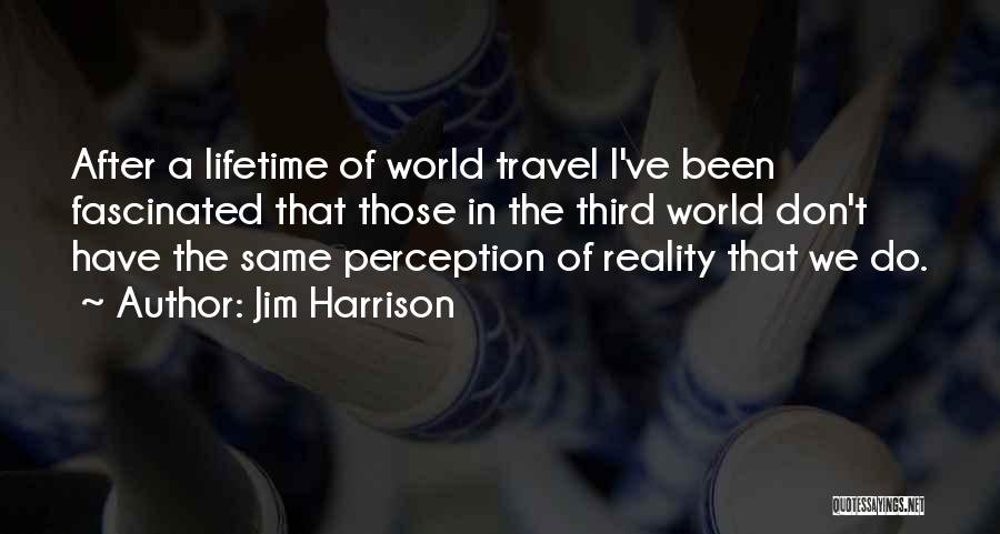 Perception Of The World Quotes By Jim Harrison