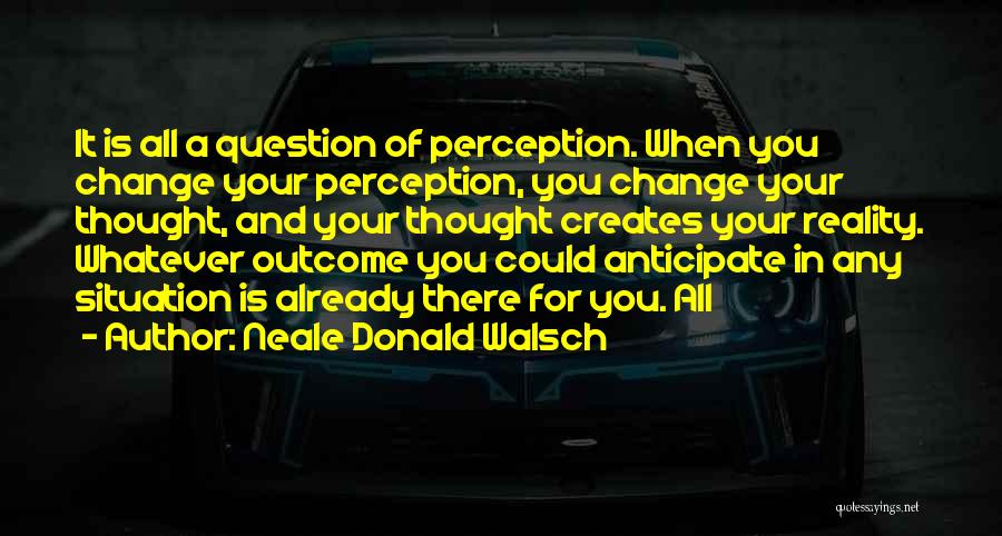Perception Reality Quotes By Neale Donald Walsch