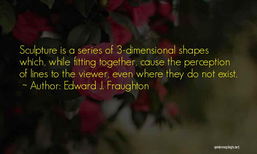 Perception Series Quotes By Edward J. Fraughton