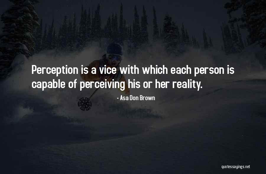 Perception Vs Reality Quotes By Asa Don Brown Perception Vs Reality Quotes By Asa Don Brown