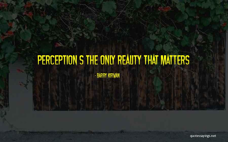 Perception Vs Reality Quotes By Barry Kirwan Perception Vs Reality Quotes By Barry Kirwan