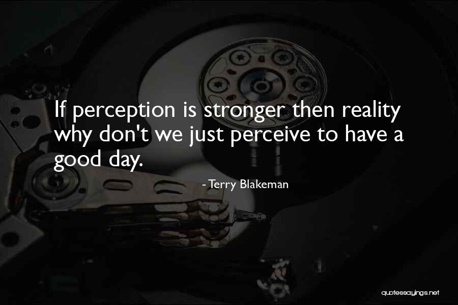 Perception Vs Reality Quotes By Terry Blakeman Perception Vs Reality Quotes By Terry Blakeman