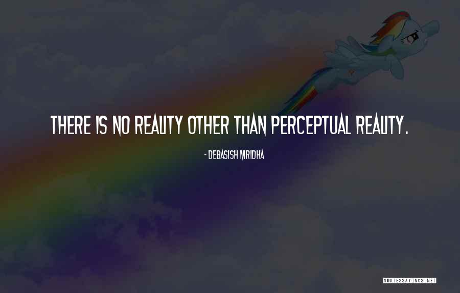 Perceptual Reality Quotes By Debasish Mridha