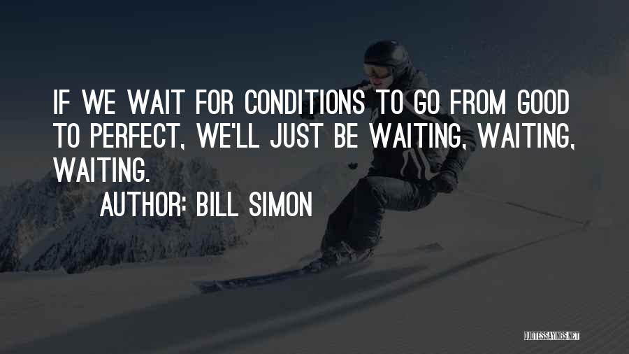 Perfect Conditions Quotes By Bill Simon