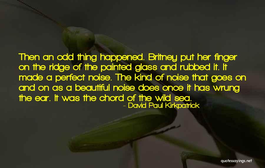 Perfect Glass Quotes By David Paul Kirkpatrick Perfect Glass Quotes By David Paul Kirkpatrick