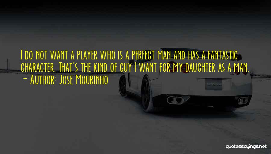 Perfect Guy Quotes By Jose Mourinho