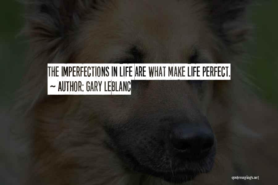 Perfect In Imperfections Quotes By Gary Leblanc