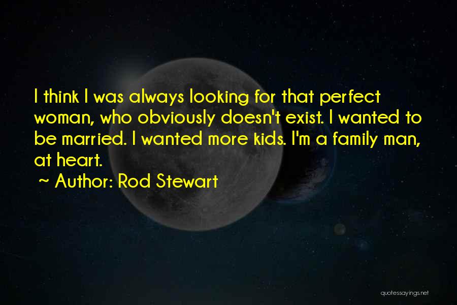 Perfect Man Does Not Exist Quotes By Rod Stewart