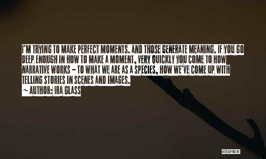 Perfect Moments Quotes By Ira Glass