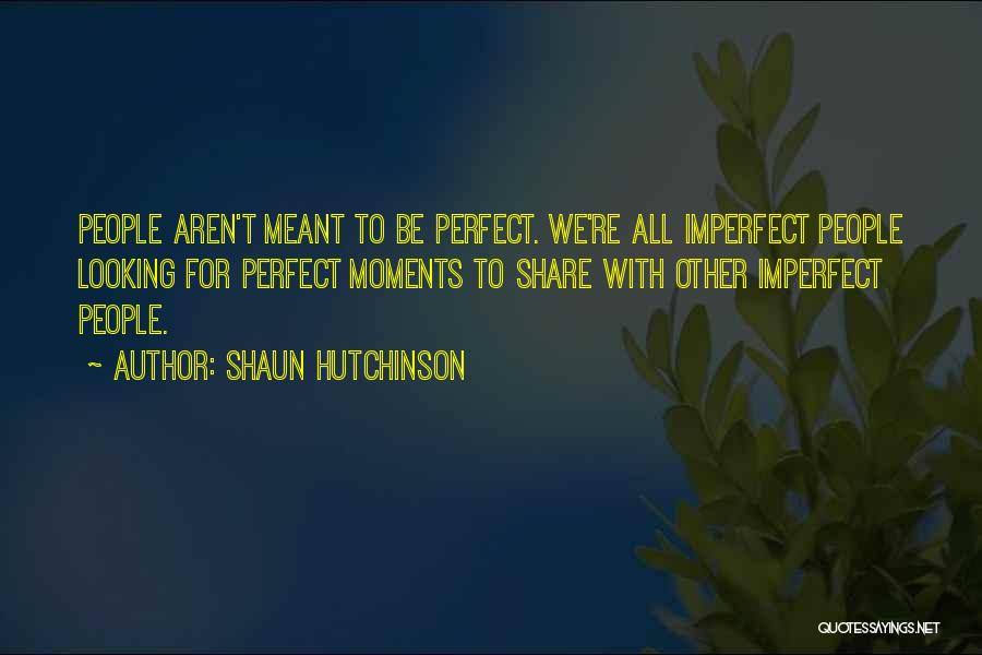 Perfect Moments Quotes By Shaun Hutchinson