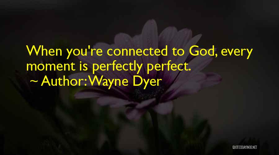 Perfect Moments Quotes By Wayne Dyer