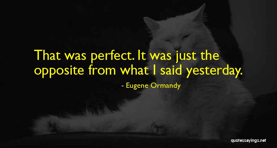 Perfect Opposites Quotes By Eugene Ormandy