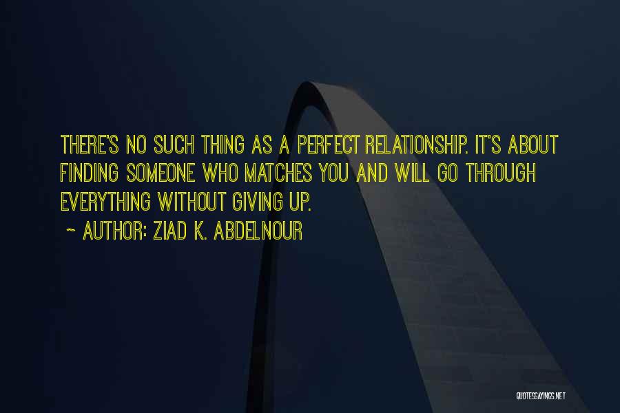 Perfect Relationship Quotes By Ziad K. Abdelnour