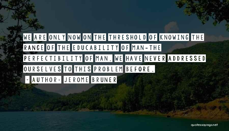Perfectibility Quotes By Jerome Bruner