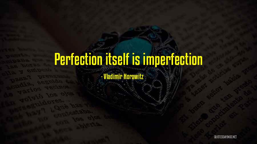 Perfection Is Imperfection Quotes By Vladimir Horowitz Perfection Is Imperfection Quotes By Vladimir Horowitz