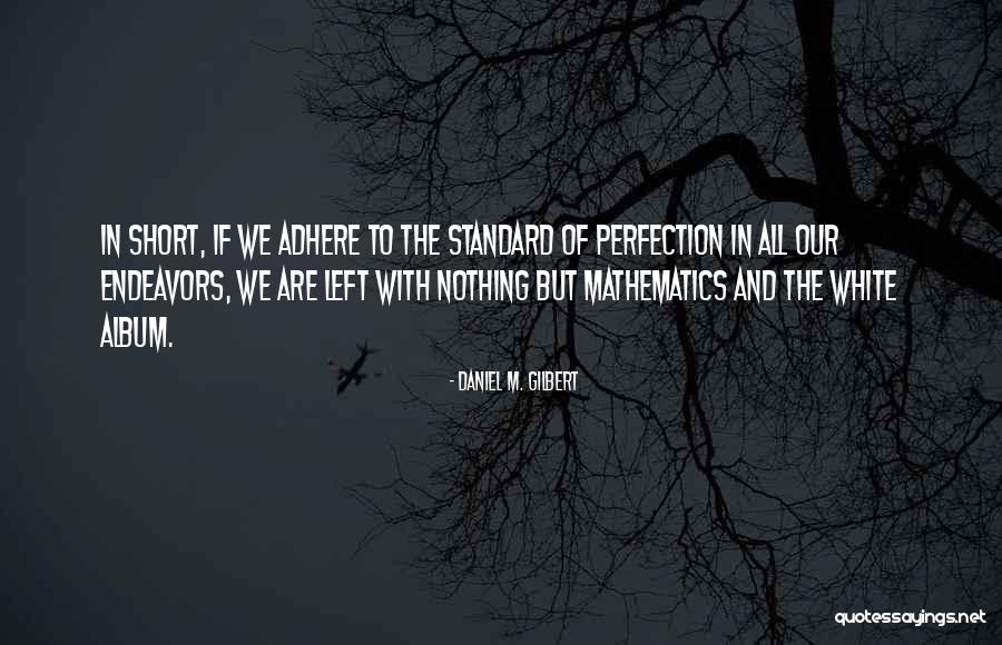 Perfection Short Quotes By Daniel M. Gilbert Perfection Short Quotes By Daniel M. Gilbert