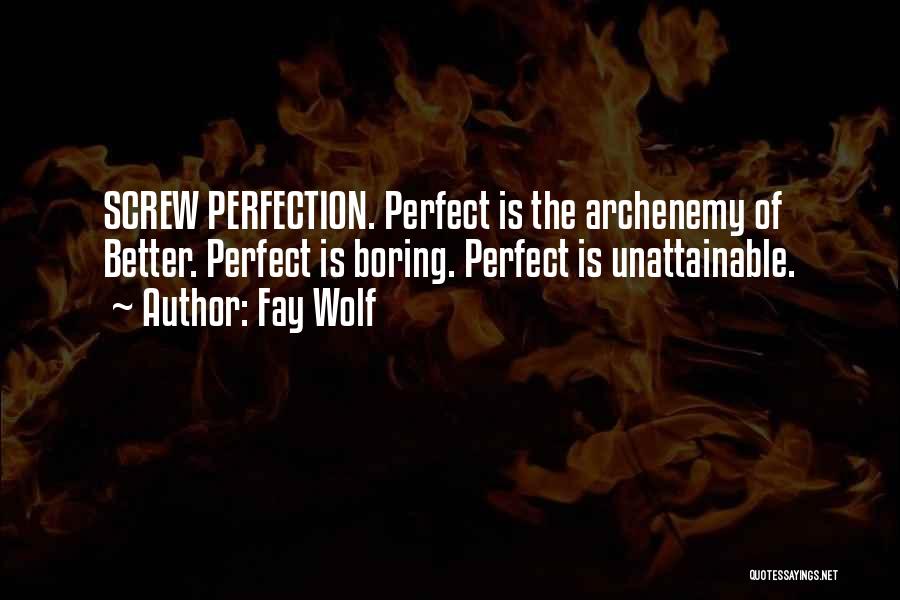 Perfection Unattainable Quotes By Fay Wolf