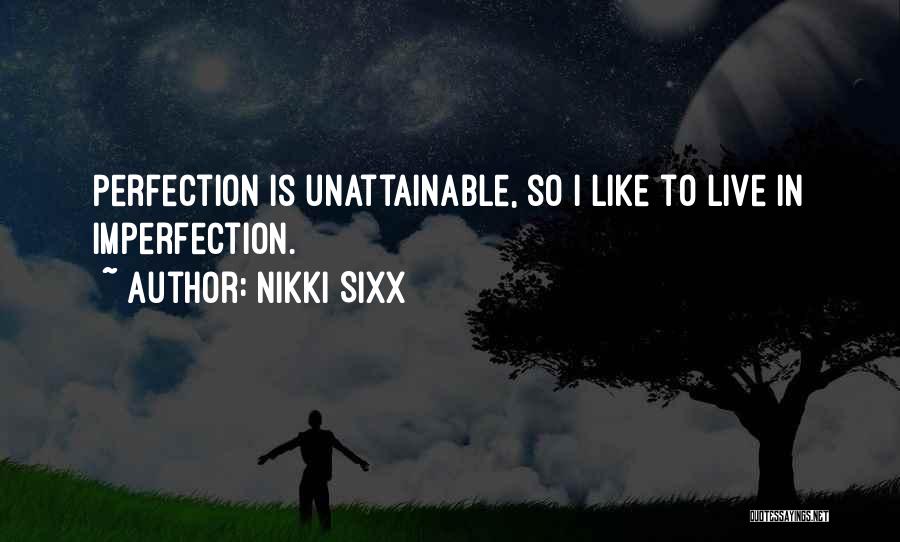 Perfection Unattainable Quotes By Nikki Sixx