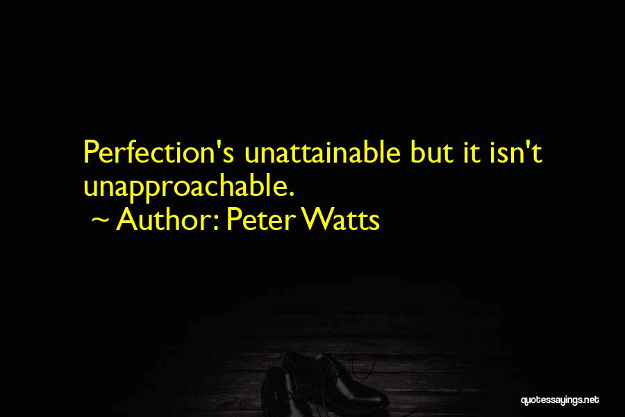 Perfection Unattainable Quotes By Peter Watts
