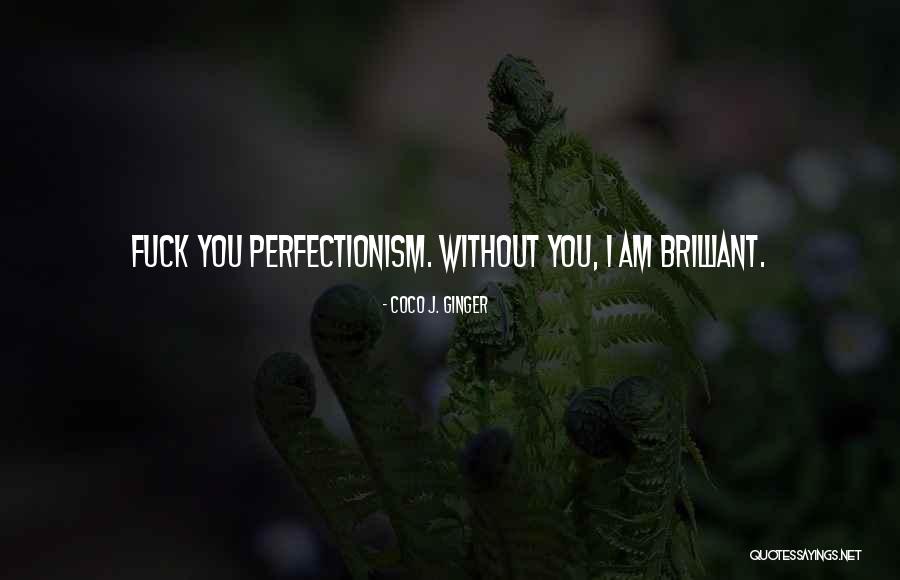 Perfectionism Quotes By Coco J. Ginger Perfectionism Quotes By Coco J. Ginger
