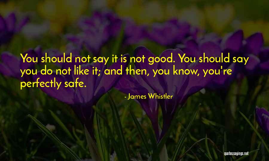 Perfectly Safe Quotes By James Whistler Perfectly Safe Quotes By James Whistler