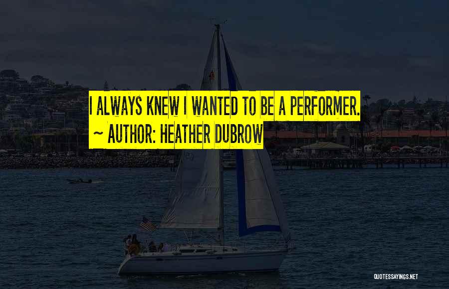 Performer Quotes By Heather Dubrow